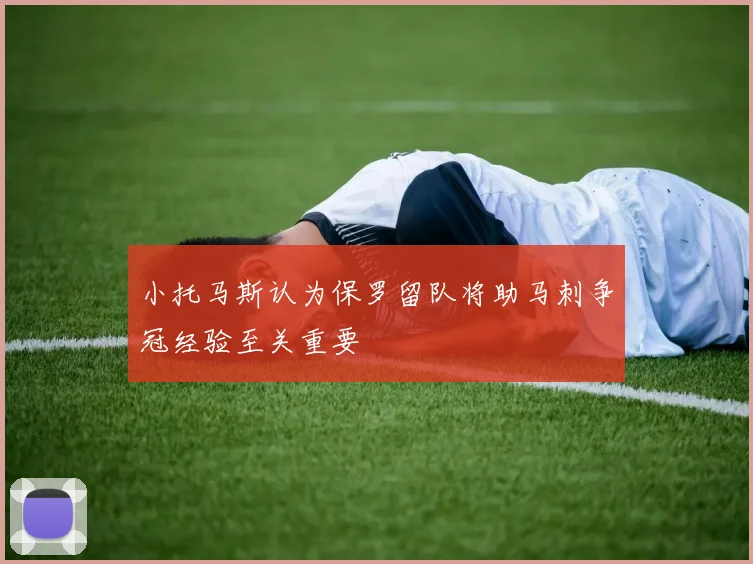 小托马斯认为保罗留队将助马刺争冠经验至关重要